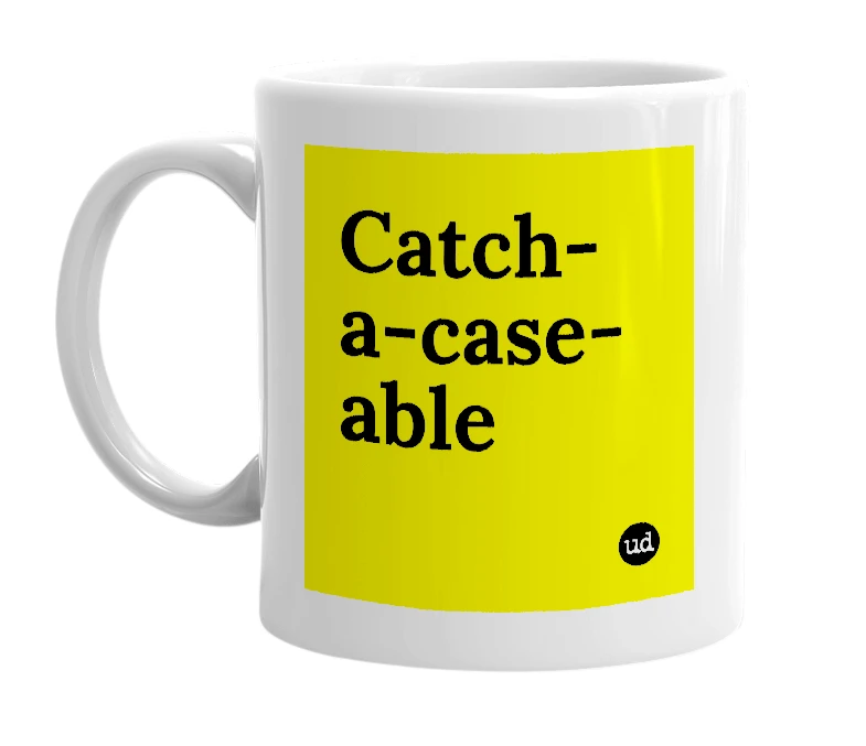 White mug with 'Catch-a-case-able' in bold black letters