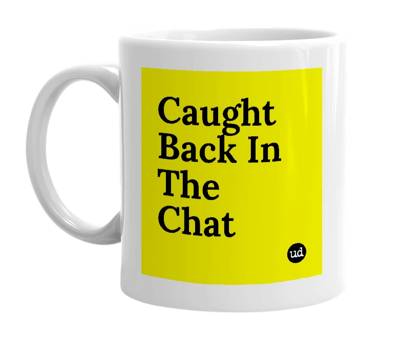White mug with 'Caught Back In The Chat' in bold black letters