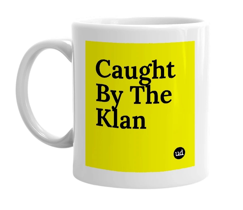 White mug with 'Caught By The Klan' in bold black letters