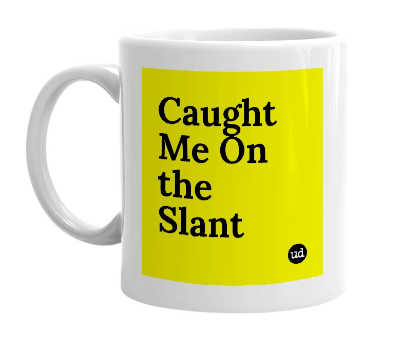 White mug with 'Caught Me On the Slant' in bold black letters