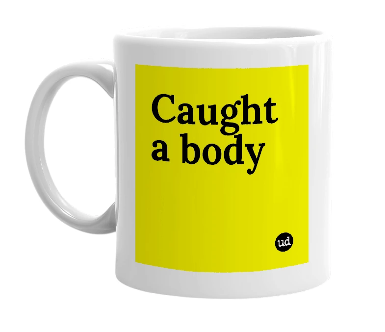 White mug with 'Caught a body' in bold black letters