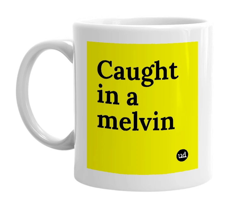 White mug with 'Caught in a melvin' in bold black letters