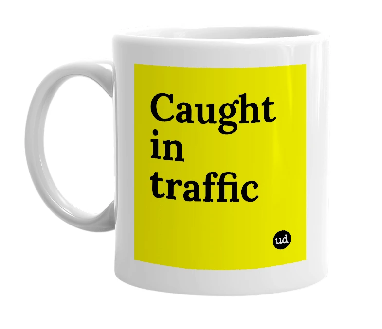 White mug with 'Caught in traffic' in bold black letters