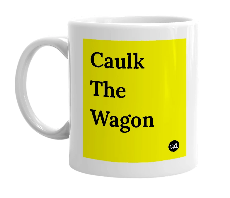 White mug with 'Caulk The Wagon' in bold black letters
