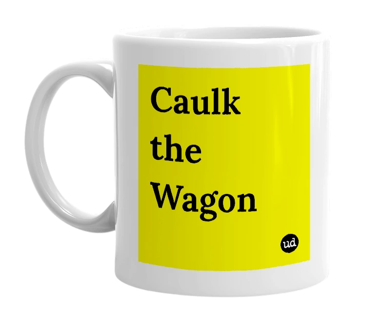 White mug with 'Caulk the Wagon' in bold black letters