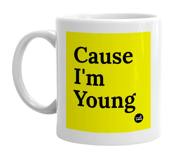 White mug with 'Cause I'm Young' in bold black letters
