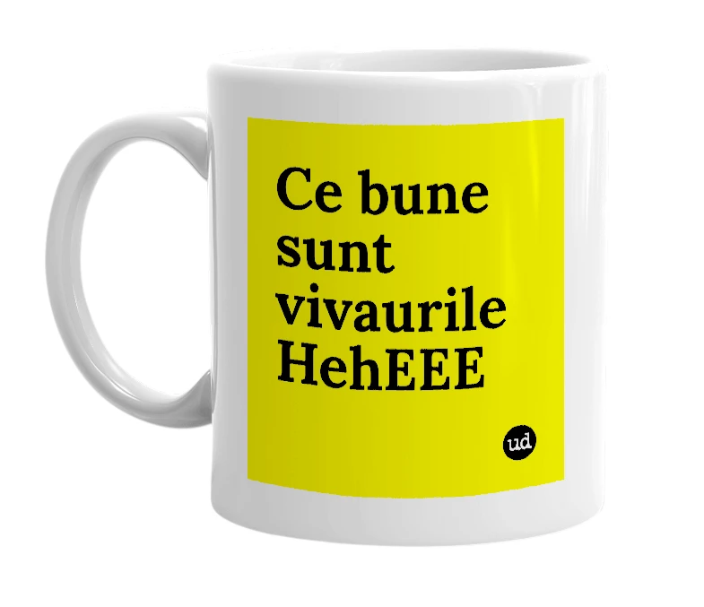 White mug with 'Ce bune sunt vivaurile HehEEE' in bold black letters
