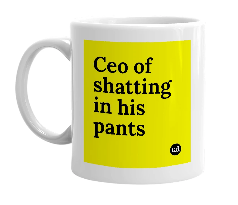 White mug with 'Ceo of shatting in his pants' in bold black letters