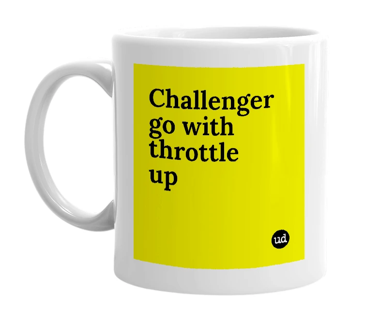 White mug with 'Challenger go with throttle up' in bold black letters