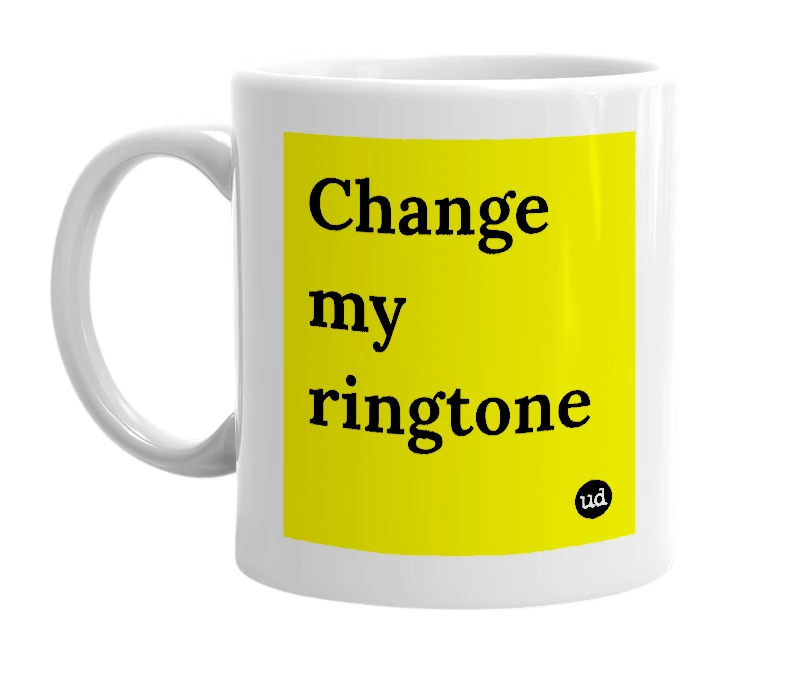 White mug with 'Change my ringtone' in bold black letters