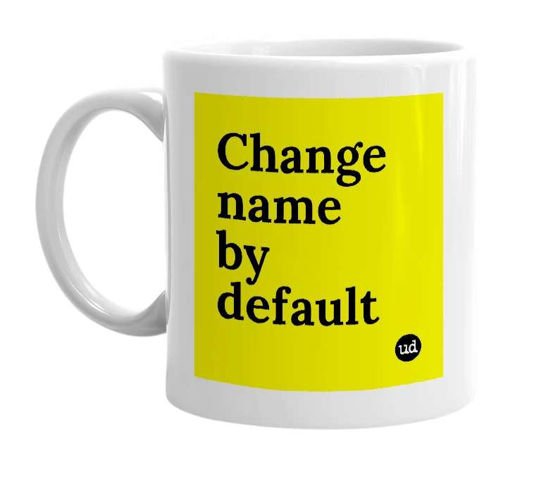 White mug with 'Change name by default' in bold black letters