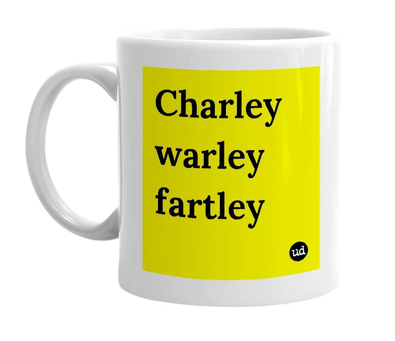 White mug with 'Charley warley fartley' in bold black letters