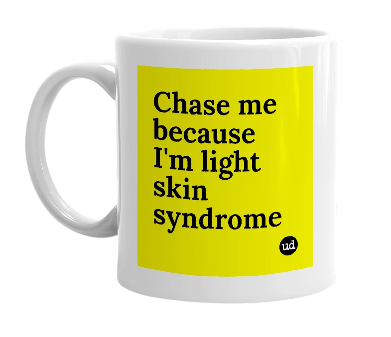 White mug with 'Chase me because I'm light skin syndrome' in bold black letters