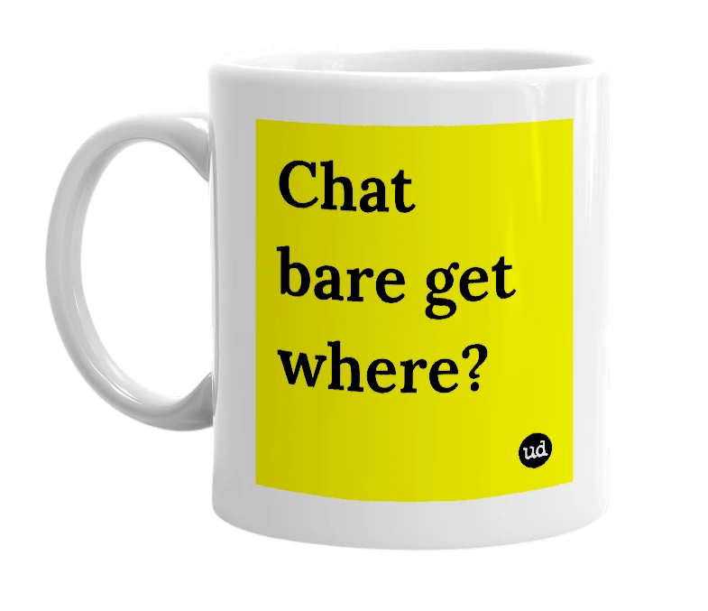 White mug with 'Chat bare get where?' in bold black letters