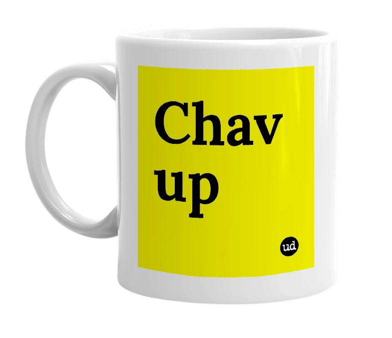 White mug with 'Chav up' in bold black letters