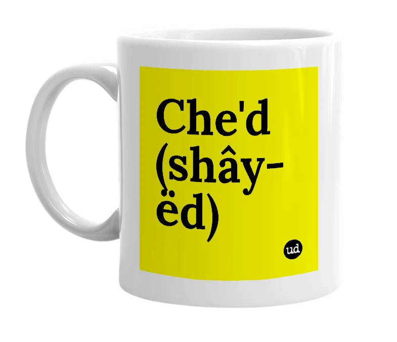 White mug with 'Che'd (shây-ëd)' in bold black letters