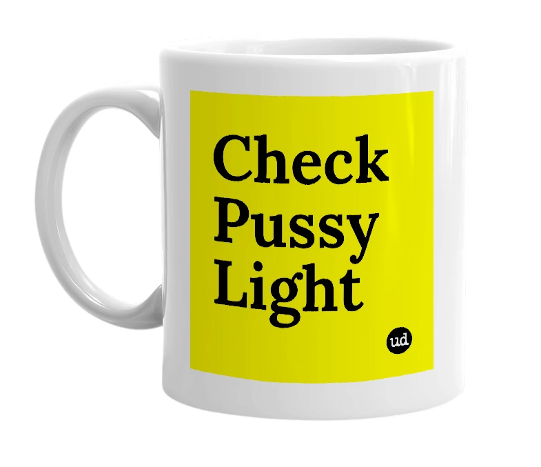 White mug with 'Check Pussy Light' in bold black letters