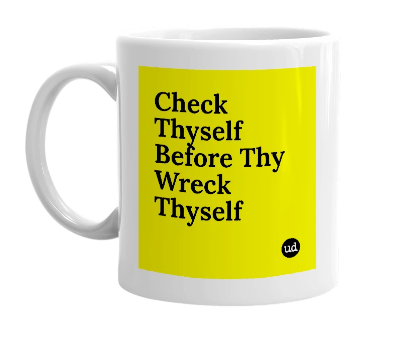 White mug with 'Check Thyself Before Thy Wreck Thyself' in bold black letters