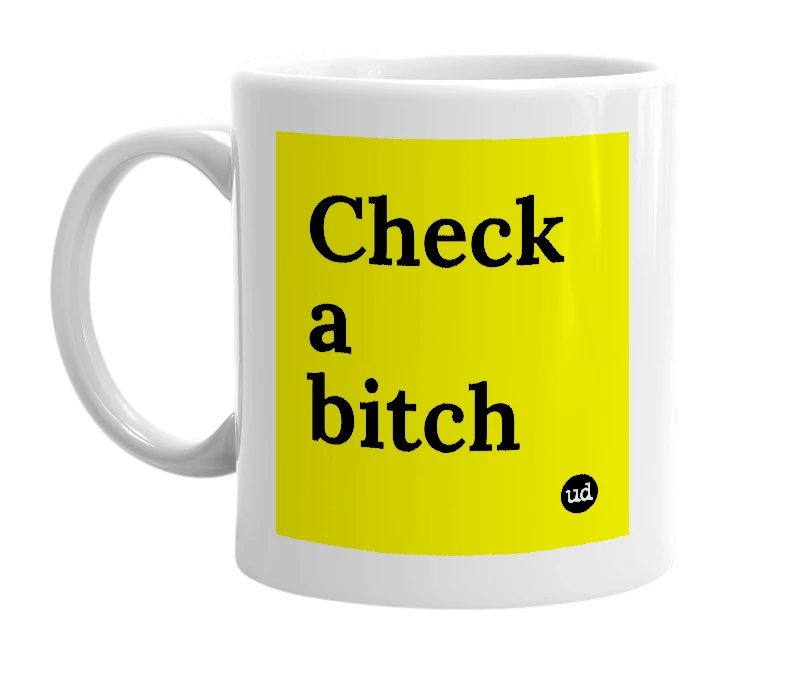 White mug with 'Check a bitch' in bold black letters