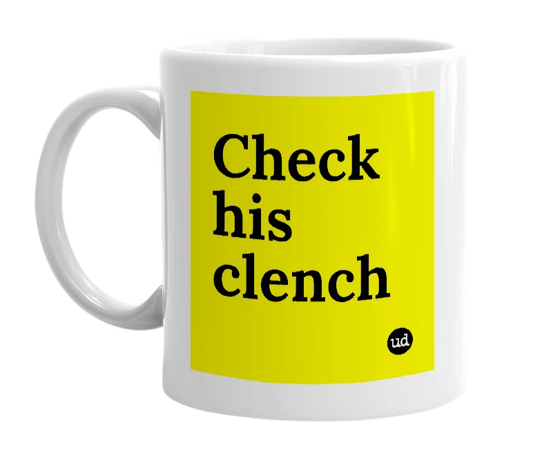 White mug with 'Check his clench' in bold black letters