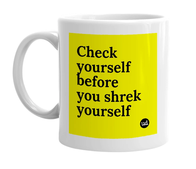 White mug with 'Check yourself before you shrek yourself' in bold black letters