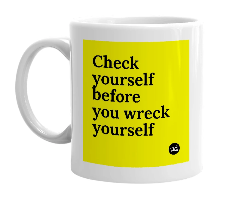 White mug with 'Check yourself before you wreck yourself' in bold black letters