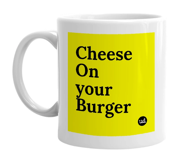 White mug with 'Cheese On your Burger' in bold black letters