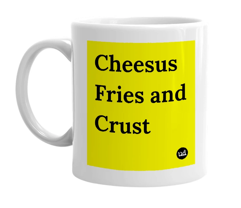 White mug with 'Cheesus Fries and Crust' in bold black letters