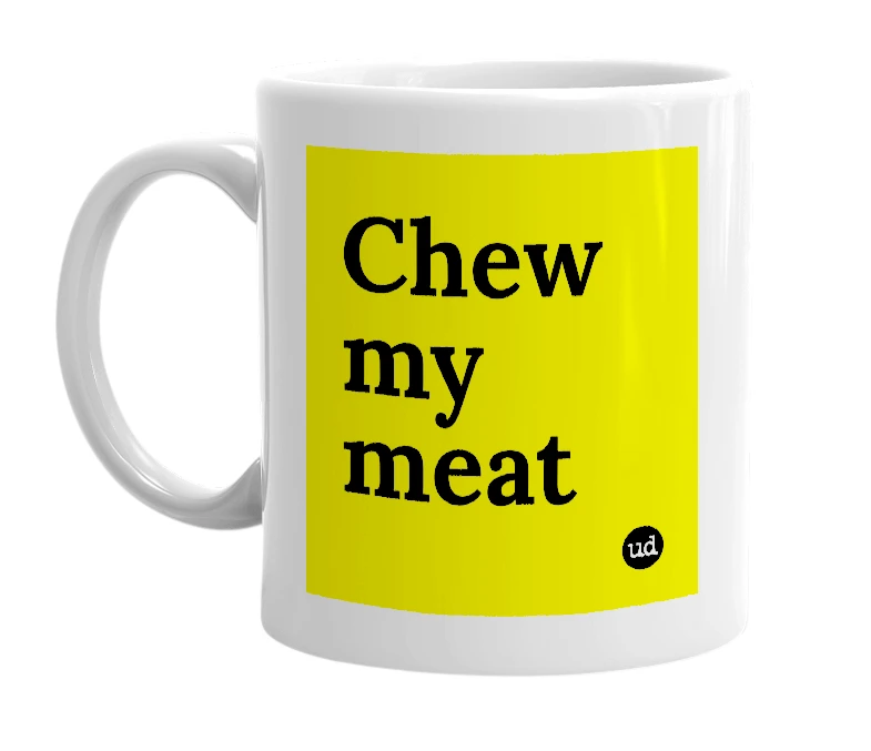 White mug with 'Chew my meat' in bold black letters