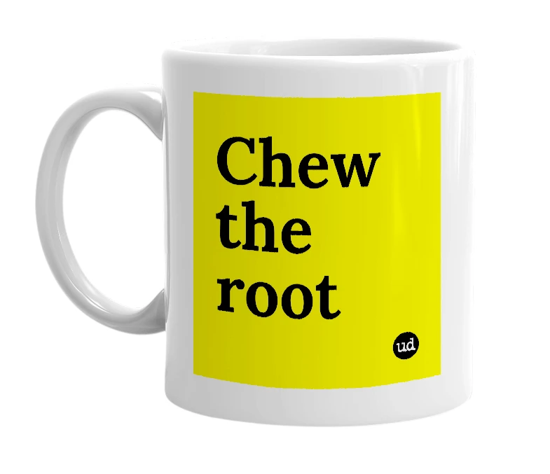 White mug with 'Chew the root' in bold black letters