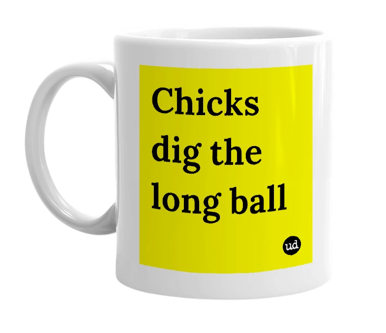 White mug with 'Chicks dig the long ball' in bold black letters