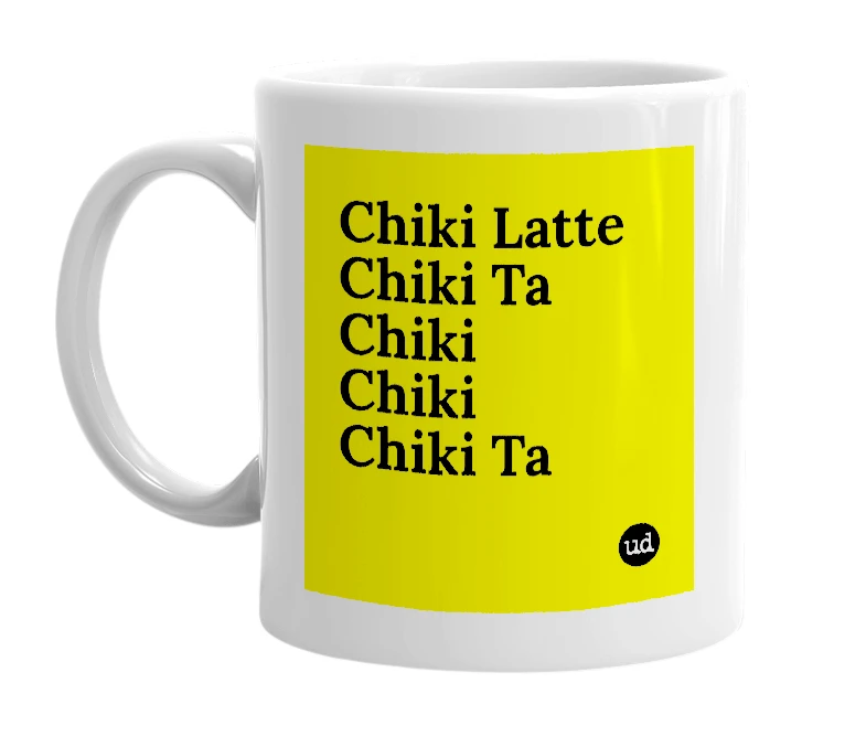 White mug with 'Chiki Latte Chiki Ta Chiki Chiki Chiki Ta' in bold black letters
