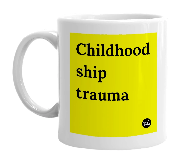 White mug with 'Childhood ship trauma' in bold black letters