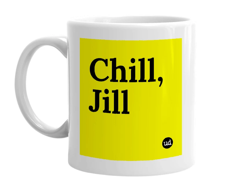 White mug with 'Chill, Jill' in bold black letters
