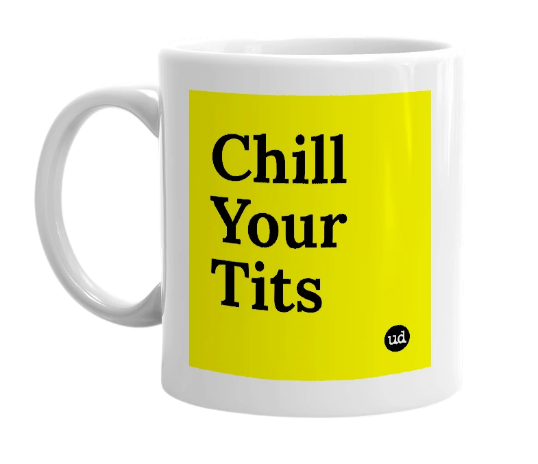 White mug with 'Chill Your Tits' in bold black letters