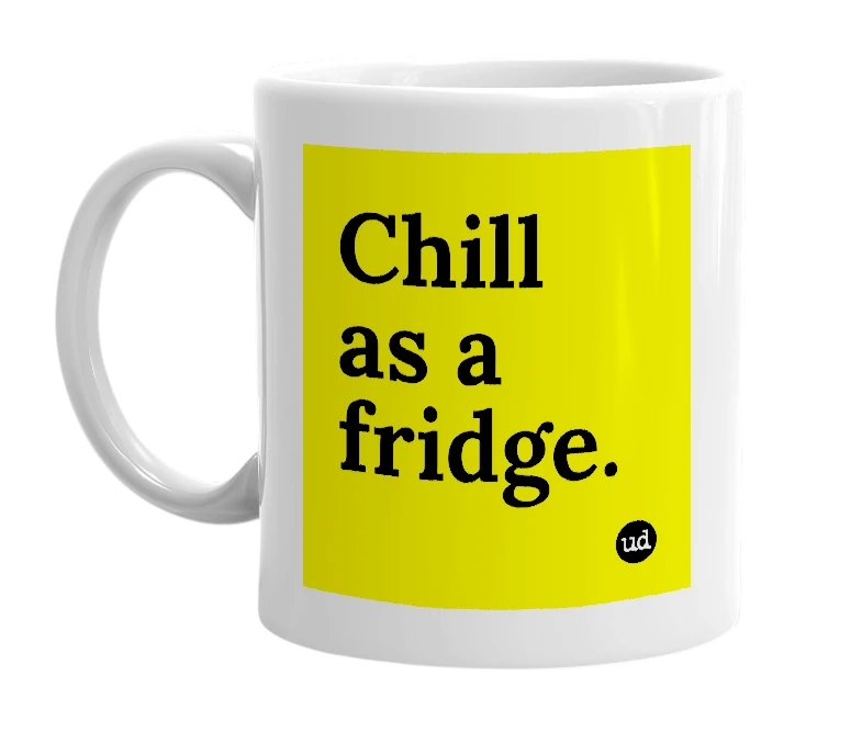 White mug with 'Chill as a fridge.' in bold black letters