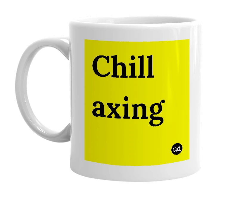 White mug with 'Chill axing' in bold black letters