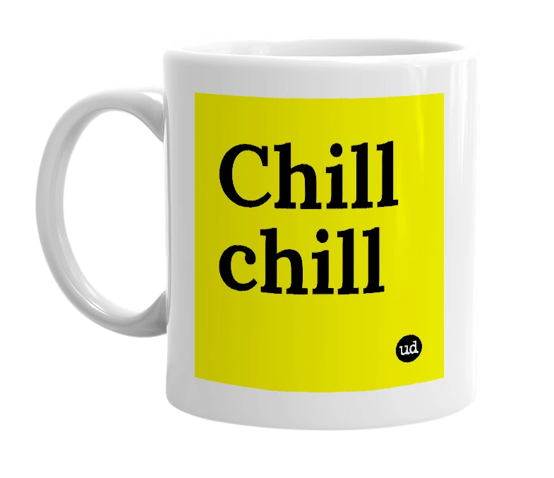 White mug with 'Chill chill' in bold black letters