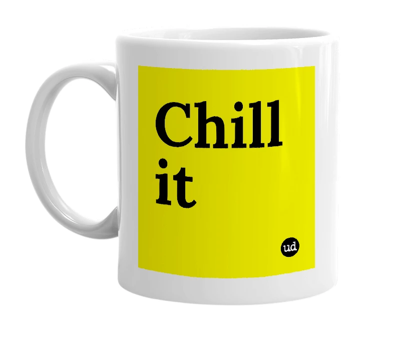 White mug with 'Chill it' in bold black letters