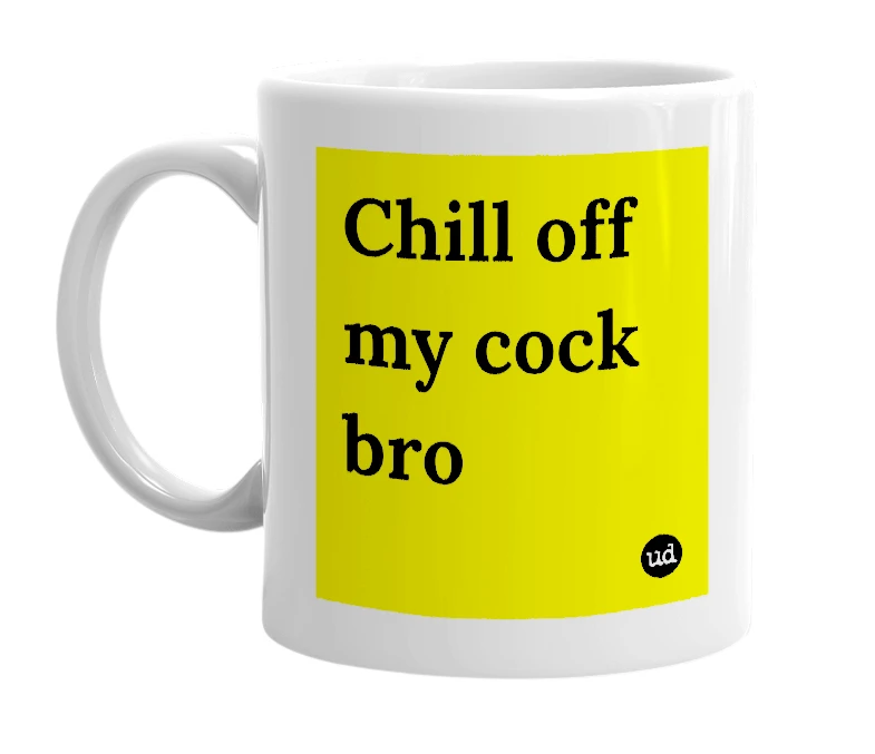 White mug with 'Chill off my cock bro' in bold black letters