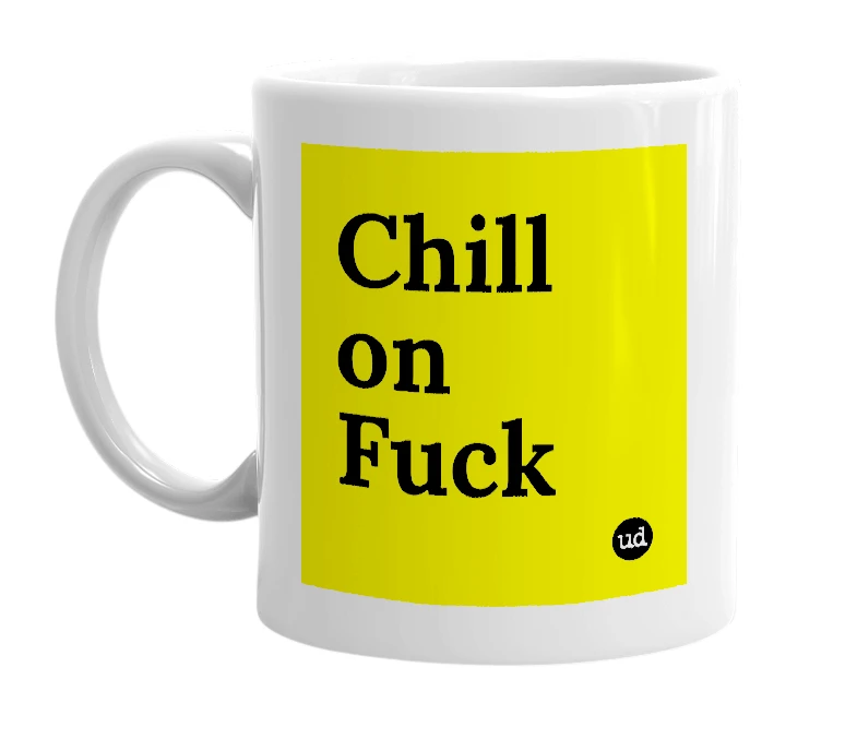 White mug with 'Chill on Fuck' in bold black letters