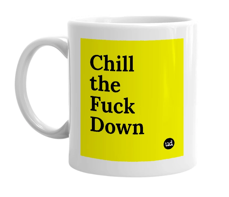 White mug with 'Chill the Fuck Down' in bold black letters