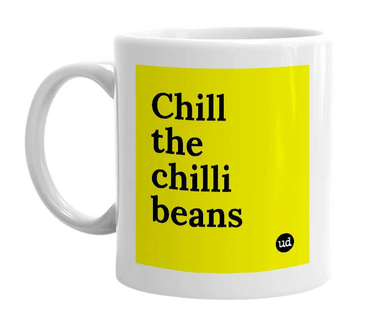 White mug with 'Chill the chilli beans' in bold black letters
