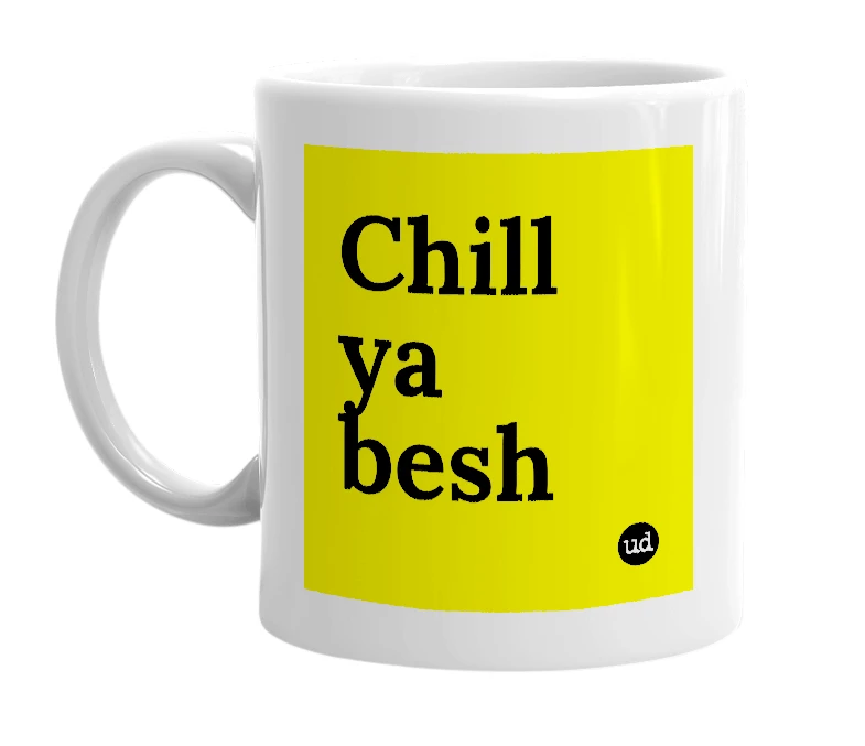 White mug with 'Chill ya besh' in bold black letters