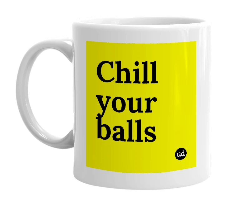 White mug with 'Chill your balls' in bold black letters
