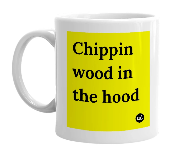 White mug with 'Chippin wood in the hood' in bold black letters