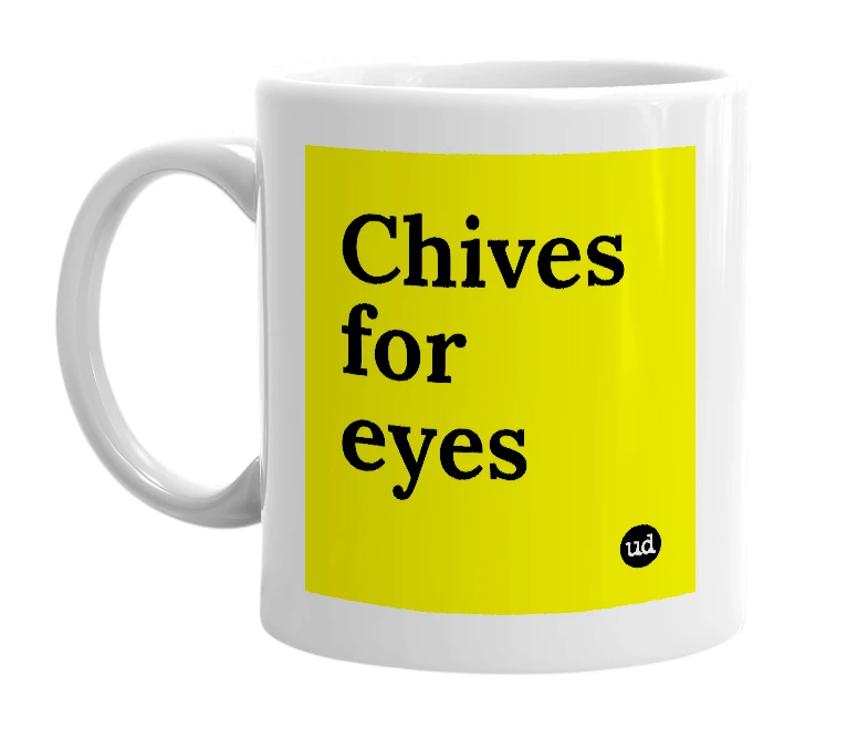 White mug with 'Chives for eyes' in bold black letters