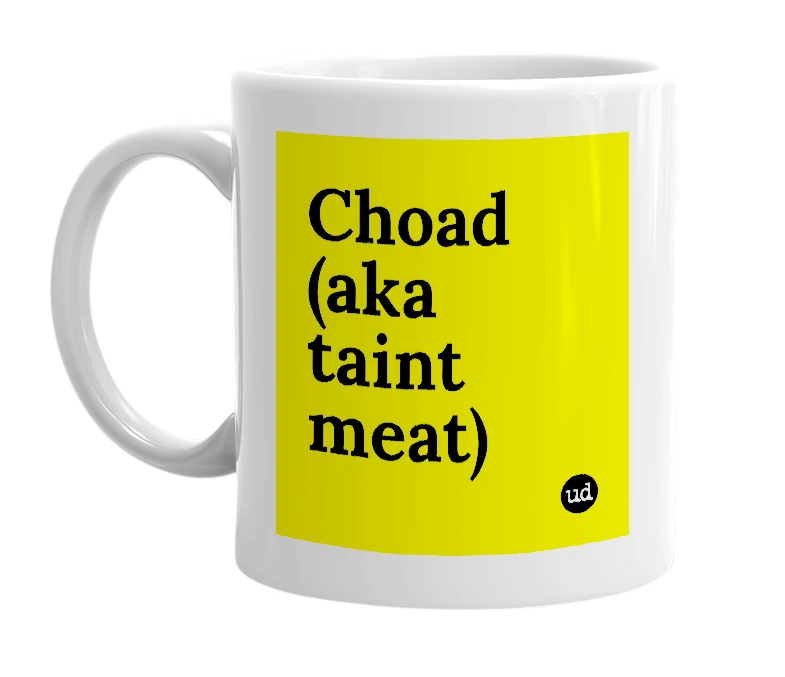 White mug with 'Choad (aka taint meat)' in bold black letters