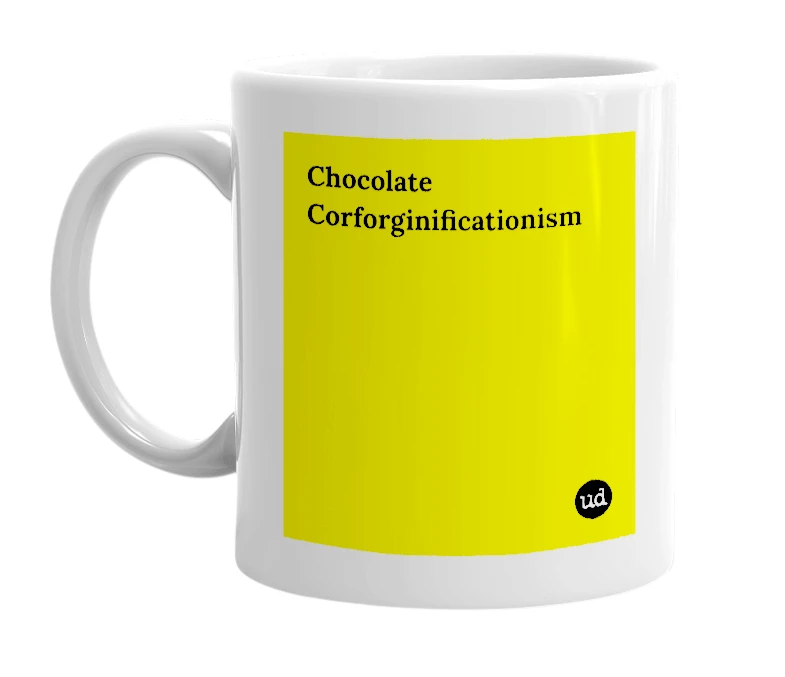 White mug with 'Chocolate Corforginificationism' in bold black letters