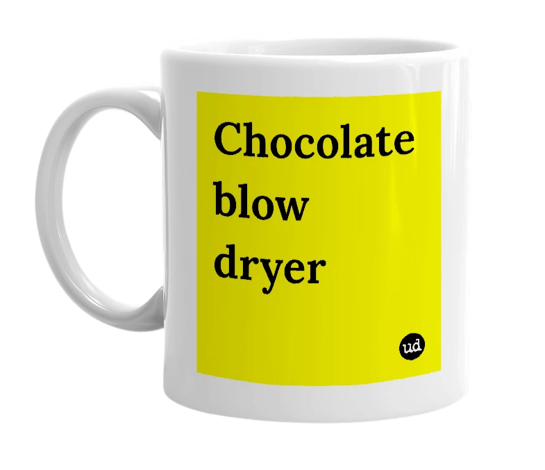 White mug with 'Chocolate blow dryer' in bold black letters